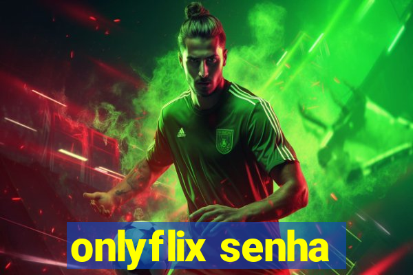 onlyflix senha